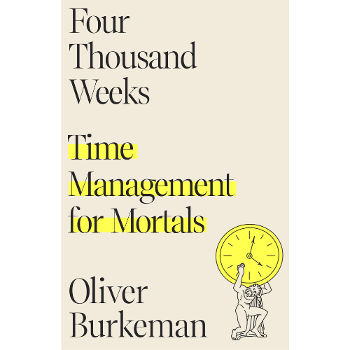 "Four Thousand Weeks" by Oliver Burkeman.