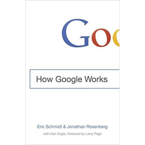 How Google Works by Eric Schmidt and Jonathan Rosenberg.